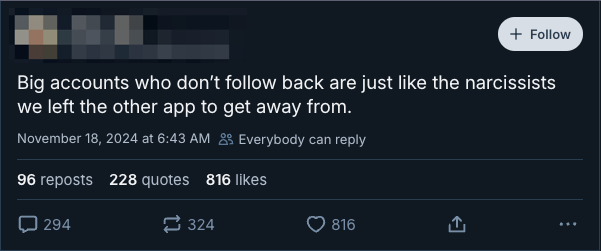 A post from Bluesky that reads:
Big accounts who don't follow back are just like the narcissists we left the other app to get away from.